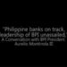 Philippine banks on track, the leadership of BPI unassailed.